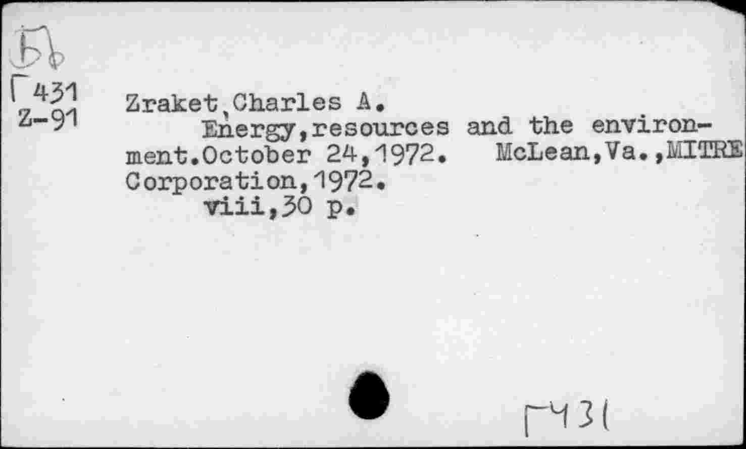 ﻿Zraket,Charles A.
Energy»resources and the environment.October 24,1972. McLean,Va.,MITRE Corporation,1972.
viii,3O p.